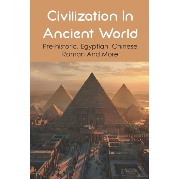 Civilization In Ancient World: Pre-historic, Egyptian, Chinese, Roman And More: Industrial Revolution 1800-1900