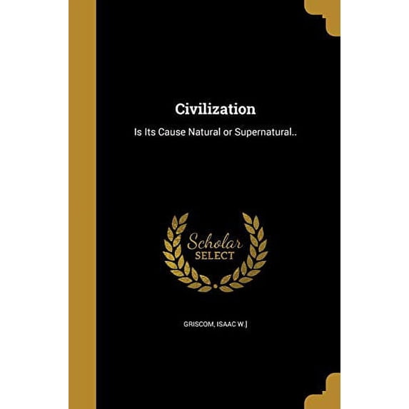 Civilization : Is Its Cause Natural or Supernatural.. (Paperback)