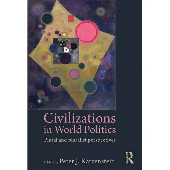 Civilizations in World Politics: Plural and Pluralist Perspectives, (Paperback)