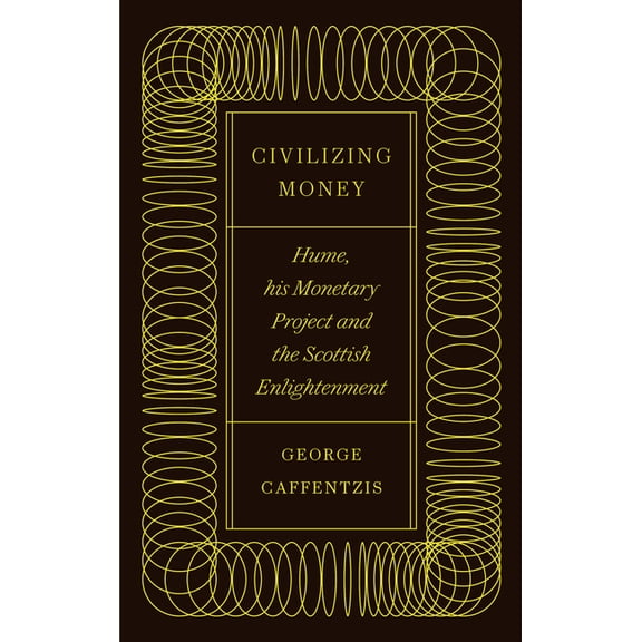 Civilizing Money : Hume, his Monetary Project, and the Scottish Enlightenment (Paperback)