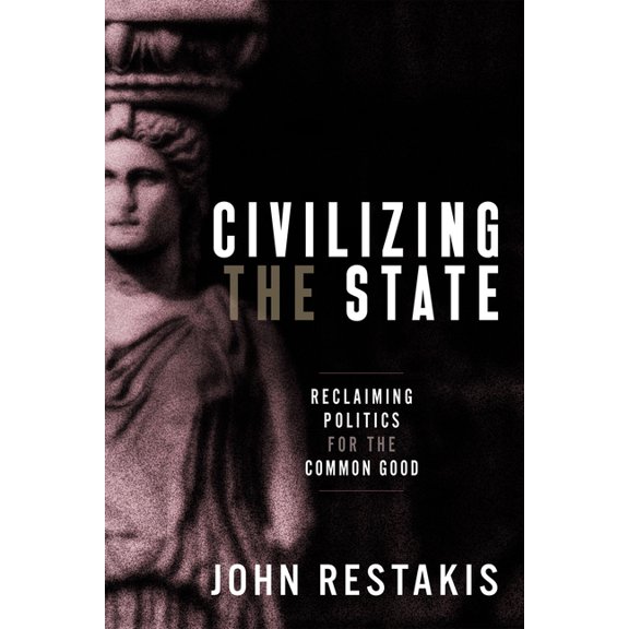 Civilizing the State: Reclaiming Politics for the Common Good, (Paperback)