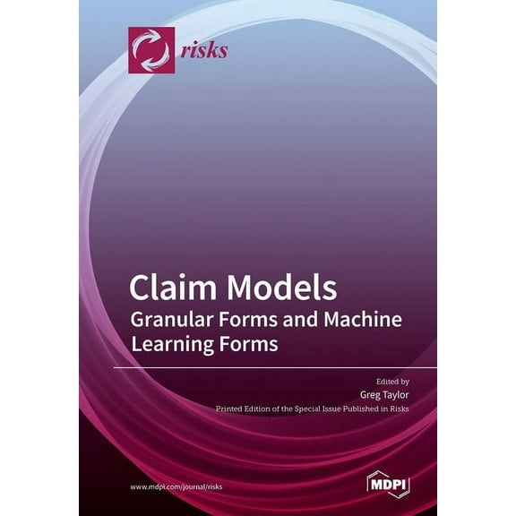 Claim Models: Granular Forms and Machine Learning Forms, (Paperback)