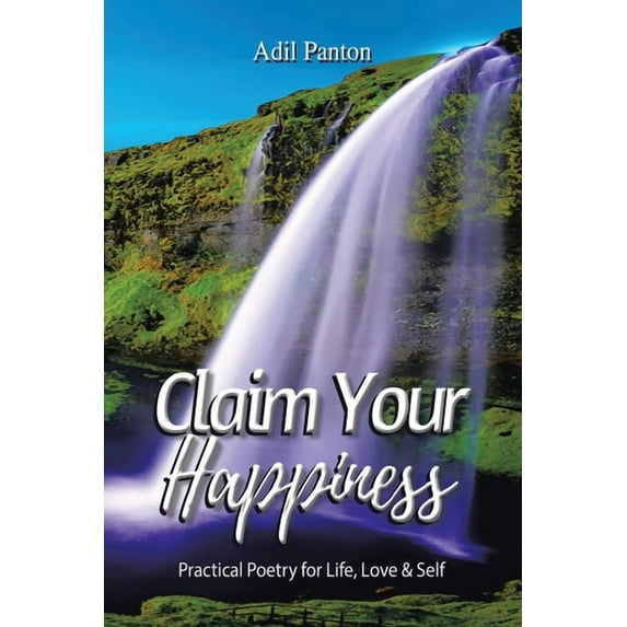 Claim Your Happiness: Practical Poetry for Life, Love and Self (Paperback) by Adil Panton
