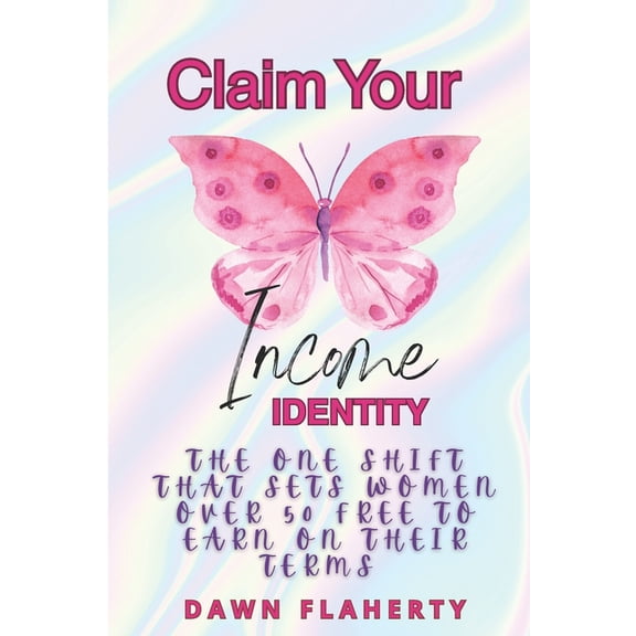 Claim Your Income Identity: The One Shift That Sets Women Over 50 Free to Earn on Their Terms, (Paperback)