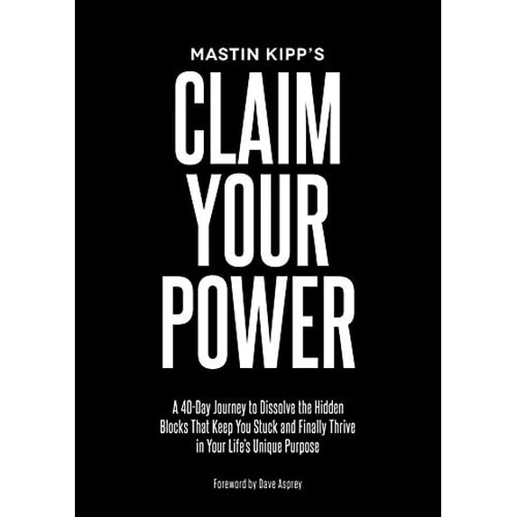 Pre-Owned Claim Your Power: A 40-Day Journey to Dissolve the Hidden Blocks That Keep You Stuck and Finally (Hardcover) by Mastin Kipp, Dave Asprey