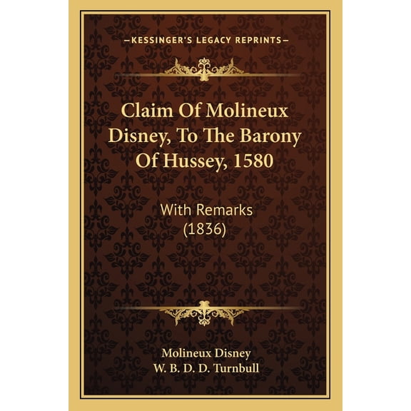 Claim of Molineux Disney, to the Barony of Hussey, 1580: With Remarks (1836) (Paperback)