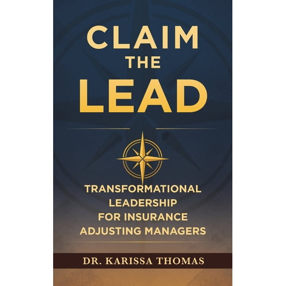 Claim the Lead: Transformational Leadership for Insurance Adjusting Managers, (Hardcover)
