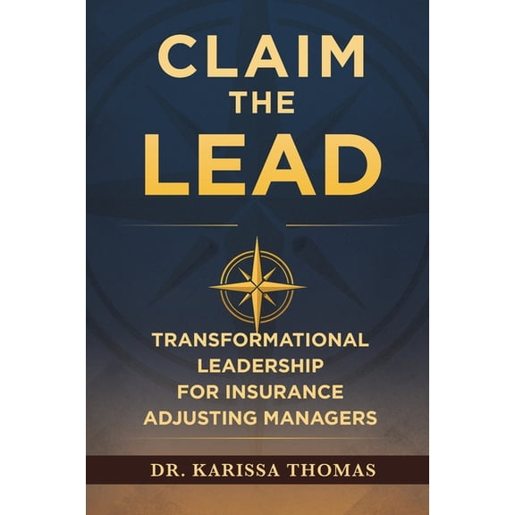 Claim the Lead: Transformational Leadership for Insurance Adjusting Managers, (Paperback)
