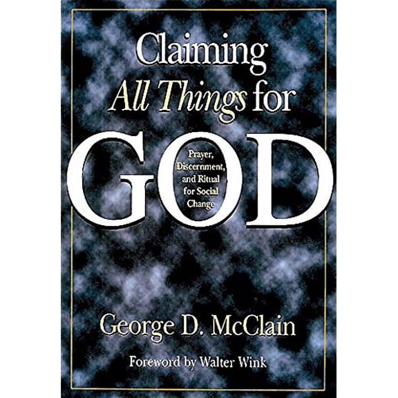 Pre-Owned Claiming All Things for God: Prayer, Discernment, and Ritual for Social Change (Paperback) 0687004896 9780687004898