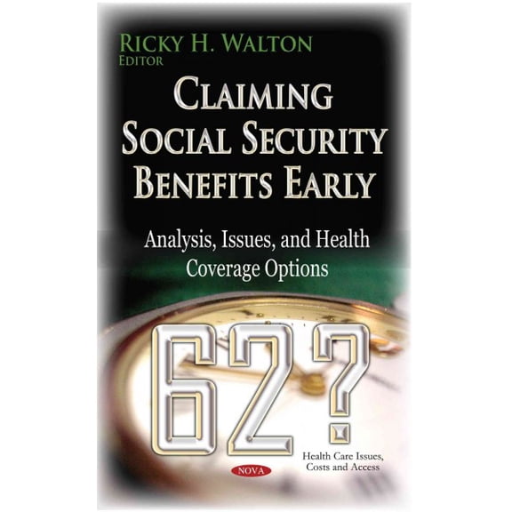 Claiming Social Security Benefits Early : Analysis, Issues, and Health Coverage Options