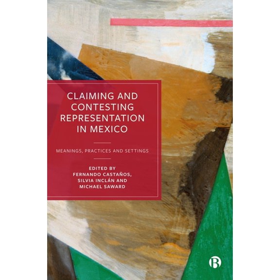 Claiming and Contesting Representation in Mexico: Meanings, Practices and Settings, (Hardcover)