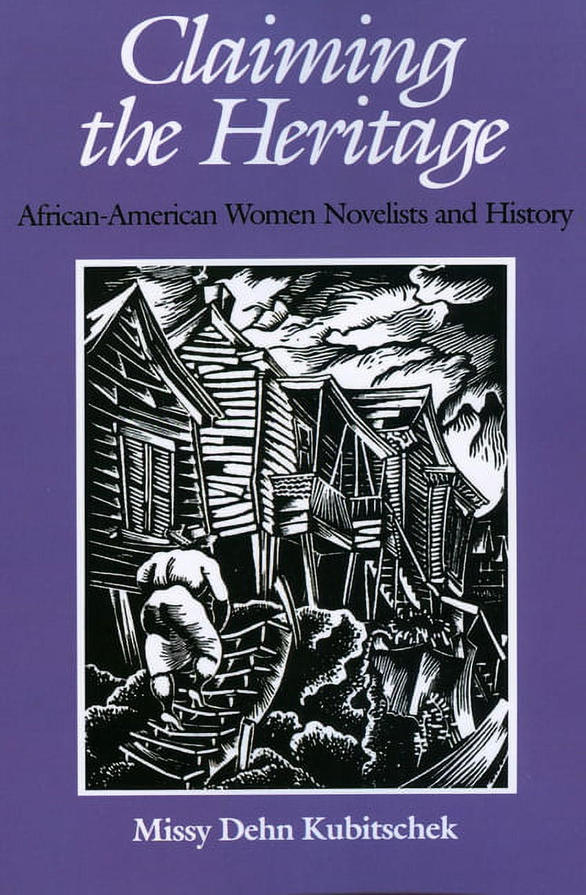 MISSY DEHN KUBITSCHEK Claiming the Heritage : African-american Women Novelists and History