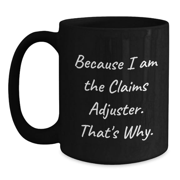 Claims Adjuster Gifts from Friends for Graduation Unique, Funny Because I Am The Claims Adjuster. That's Why. Black Coffee Mug