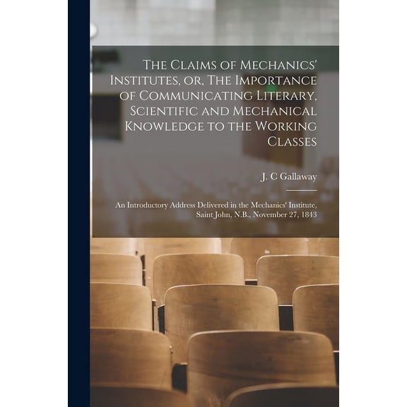 The Claims of Mechanics' Institutes, or, The Importance of Communicating Literary, Scientific and Mechanical Knowledge t, (Paperback)
