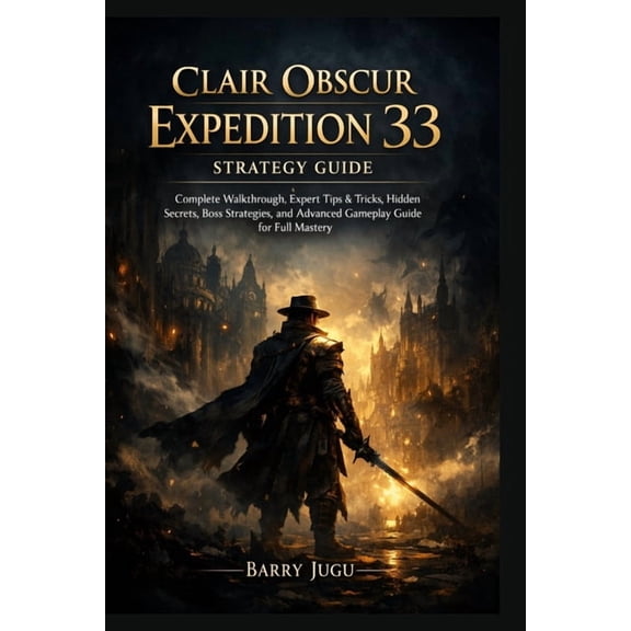 The Definitive Game Guide Collection Clair Obscur: Expedition 33 Strategy Guide: Complete Walkthrough, Expert Tips & Tricks, Hidden Secrets, Boss Strategies,, Book 2, (Paperback)
