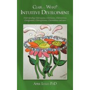 Clair... What? Intuitive Development Understanding Clairvoyance, Clairessence, Clairsentience, Clairgustance, Claircog, Paperback