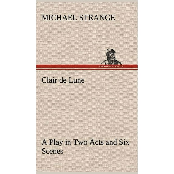 Clair de Lune A Play in Two Acts and Six Scenes (Hardcover)