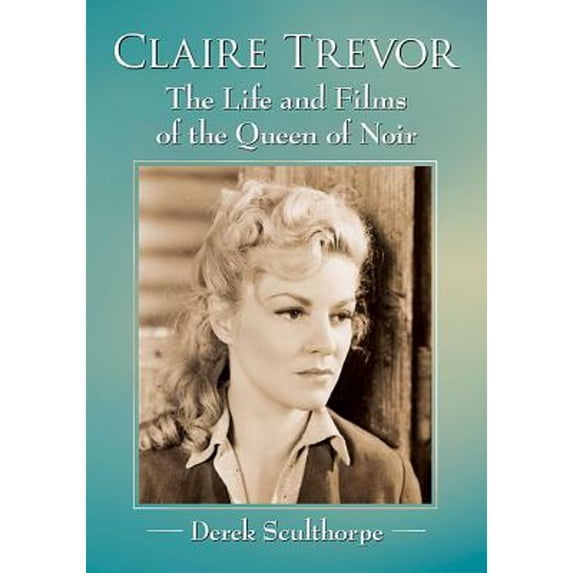 Pre-Owned Claire Trevor: The Life and Films of the Queen of Noir (Paperback 9781476671932) by Derek Sculthorpe