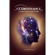 Clairvoyance A Serious Guide for Beginners, Paperback