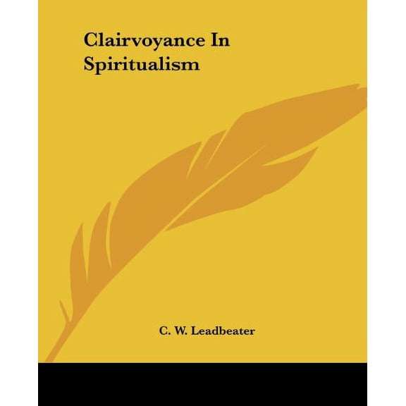 Clairvoyance In Spiritualism Paperback 1425350070 9781425350079 C. W. Leadbeater