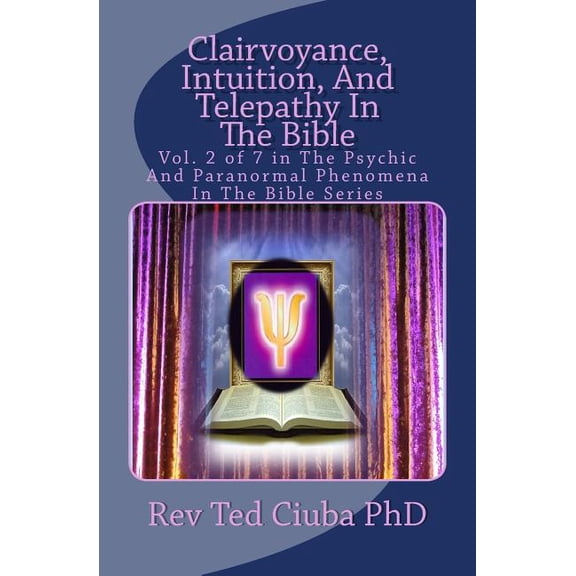Clairvoyance, Intuition, and Telepathy in the Bible : Vol. 2 of 7 in the Psychic and Paranormal Phenomena in the Bible Series