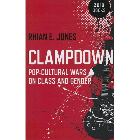 Clampdown : Pop-Cultural Wars on Class and Gender (Paperback)