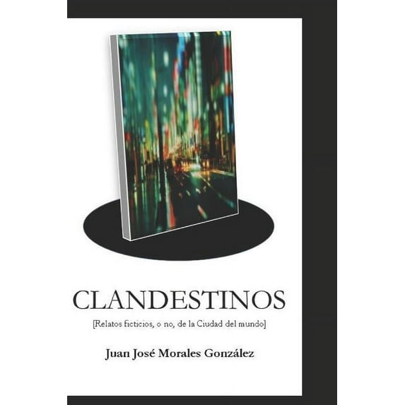 Clandestinos: Relatos Ficticios, O No, de la Ciudad del Mundo (Paperback)