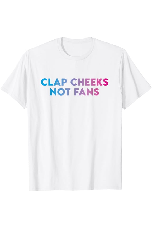 Clap Cheeks Not Fans - Funny EDM Rave Festival Raver T-ShirtMen's and women's pure cotton short-sleeved shirts