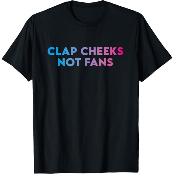 Clap Cheeks Not Fans - Funny EDM Rave Festival Raver T-Shirt