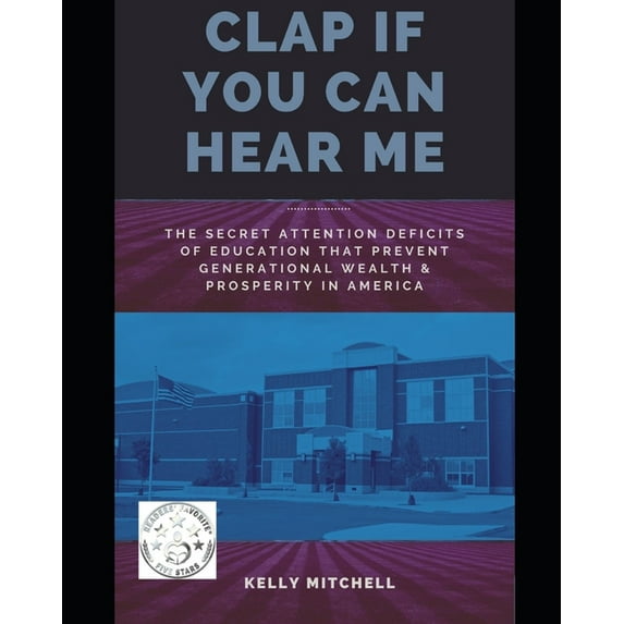 Clap If You Can Hear Me: The Secret Attention Deficits of Education That Prevent Generational Wealth & Prosperity In America (Paperback)