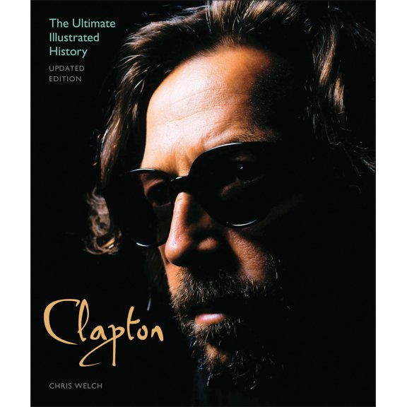 Clapton - Updated Edition: The Ultimate Illustrated History (Paperback) by Chris Welch
