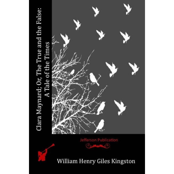 Clara Maynard; Or, The True and the False : A Tale of the Times (Paperback)