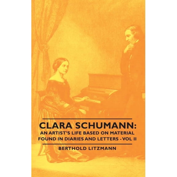 Clara Schumann: An Artist's Life Based on Material Found in Diaries and Letters - Vol II, (Paperback)