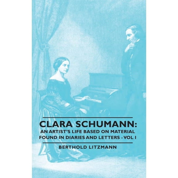 Clara Schumann: An Artist's Life Based on Material Found in Diaries and Letters - Vol I, (Paperback)