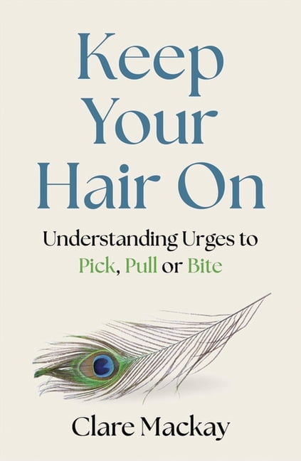 Keep Your Hair on: Understanding Urges to Pick, Pull or Bite, (Paperback)