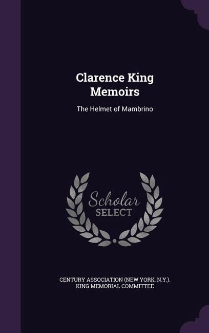 Clarence King Memoirs: The Helmet of Mambrino (Hardcover)