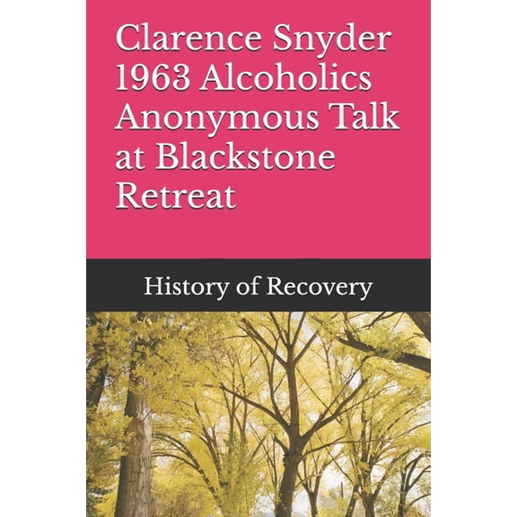 Clarence Snyder 1963 Alcoholics Anonymous Talk at Blackstone Retreat, (Paperback)