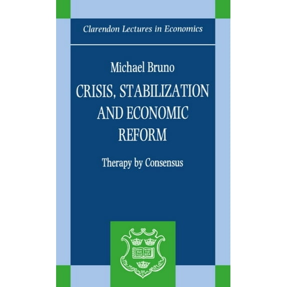 Clarendon Lectures in Economics Crisis, Stabilization, and Economic Reform: Therapy by Consensus, (Hardcover)