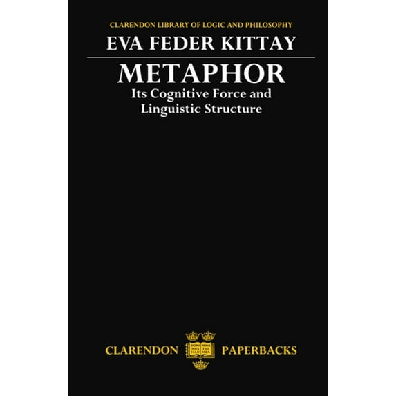 Clarendon Library of Logic and Philosoph Metaphor: Its Cognitive Force and Linguistic Structure, (Paperback)