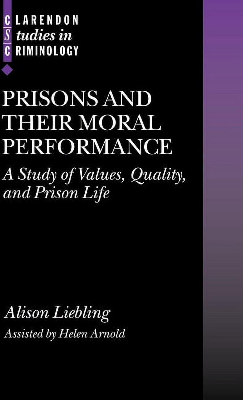 Clarendon Studies in Criminology Prisons and Their Moral Performance: A Study of Values, Quality, and Prison Life, (Hardcover)