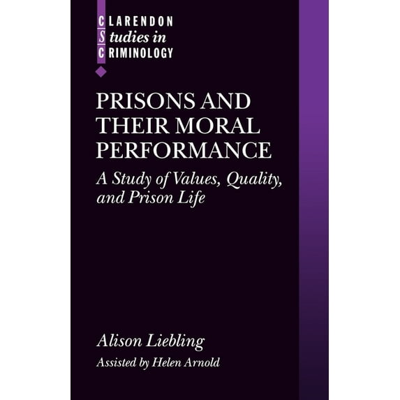 Clarendon Studies in Criminology Prisons and Their Moral Performance: A Study of Values, Quality, and Prison Life, (Paperback)