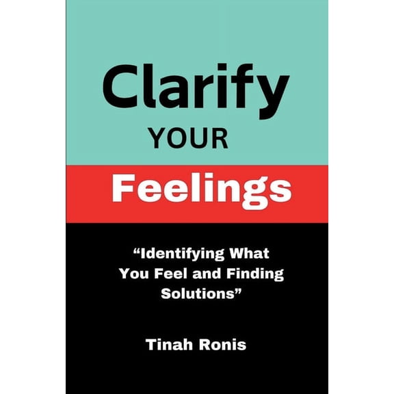 Clarify Your Feelings: "Identifying What You Feel And Finding Solutions" (Paperback)