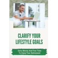 thumbnail image 1 of Clarify Your Lifestyle Goals: Extra Money And Free Time To Enjoy Your Retirement: Concise Guide To Actual Jobs (Paperback), 1 of 1