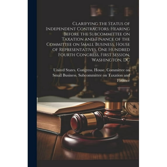 Clarifying the Status of Independent Contractors: Hearing Before the Subcommittee on Taxation and Finance of the Committee on Small Business, House of Representatives, One Hundred Fourth Congress, Fir