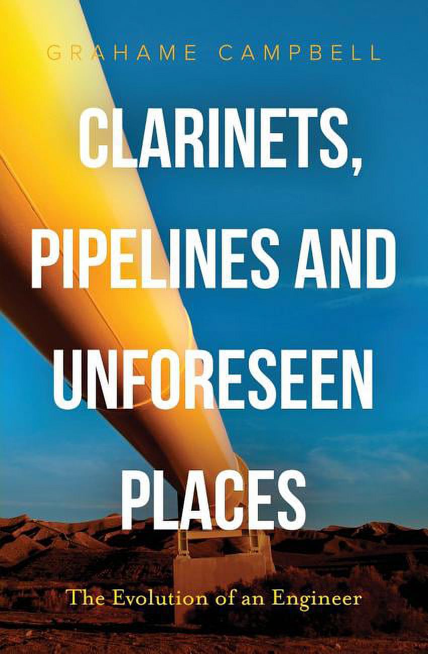 Clarinets, Pipelines and Unforeseen Places: The Evolution of an Engineer (Paperback)