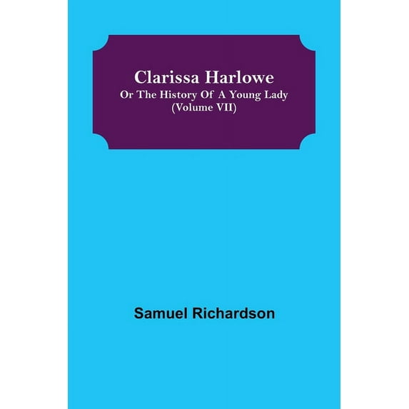 Clarissa Harlowe; or the history of a young lady (Volume VII), (Paperback)