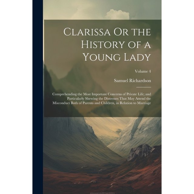 Clarissa Or the History of a Young Lady Comprehending the Most