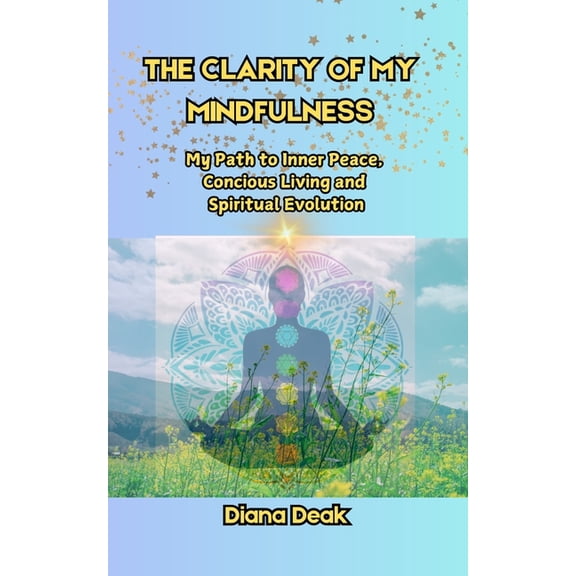 Clarity Through Chaos: Empowering Your M The clarity of my mindfulness: The path to inner peace, concious living, and spiritual evolution, Book 1, (Paperback)