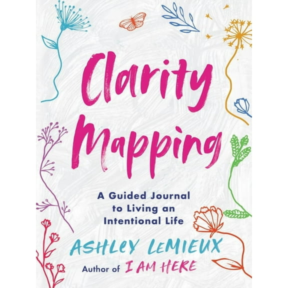 Clarity Mapping: A Guided Journal to Living an Intentional Life, (Paperback)