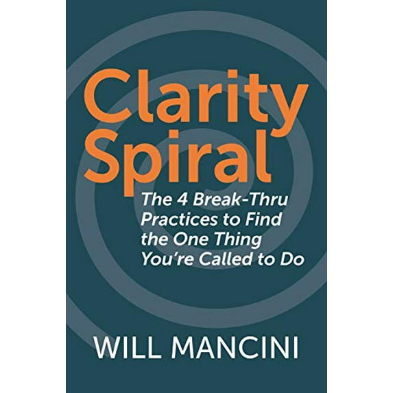 Pre-Owned Clarity Spiral: The 4 Break-Thru Practices to Find the One Thing You're Called to Do (Paperback) 1790930022 9781790930029